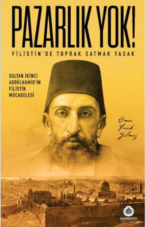 Pazarlık Yok! - Filistin'de Toprak Satmak Yasak; Sultan İkinci Abdülhamid'in Filistin Mücadelesi Ömer Faruk Yılmaz