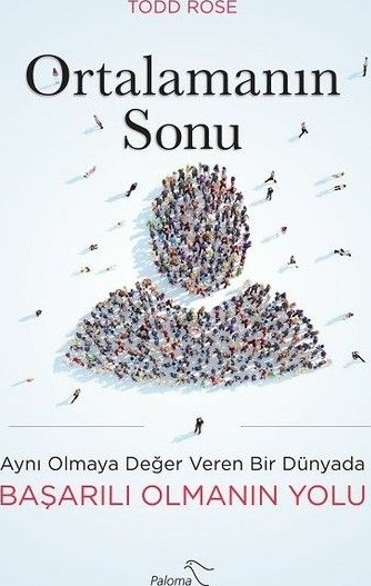 Ortalamanın Sonu; Aynı Olmaya Değer Veren Bir Dünyada Başarılı Olmanın Yolu Todd Rose