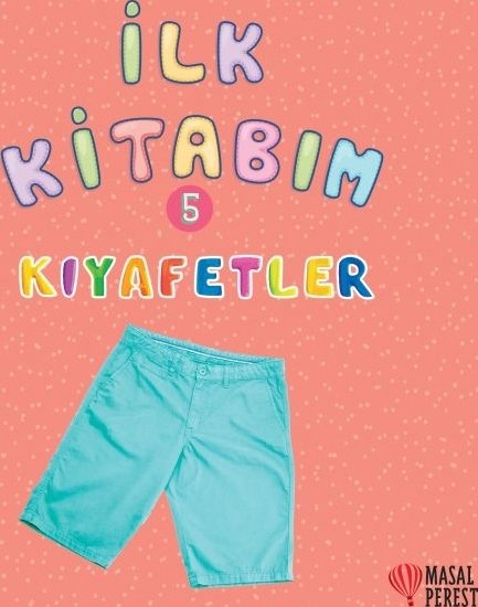 İlk Kitabım 5 - Kıyafetler Ilgaz Gökırmaklı