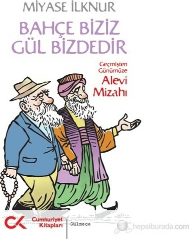 Bahçe Biziz Gül Bizdedir; Geçmişten Günümüze Alevi Mizahı Miyase İlknur