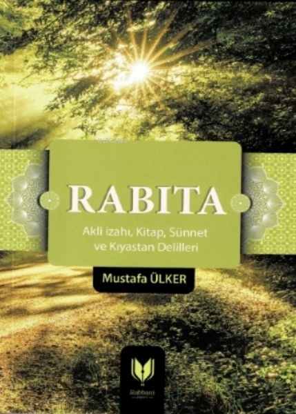 Rabıta;(Aklî I·zahı, Kitap, Sünnet Ve Kıyastan Delilleri) Mustafa Ülker