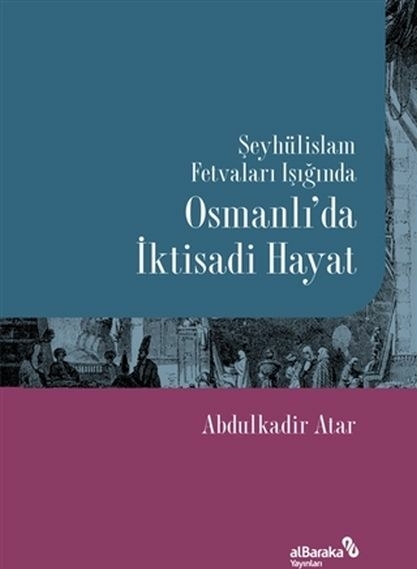 Şeyhülislam Fetvaları Işığında Osmanlı’da İktisadi Abdulkadir Atar