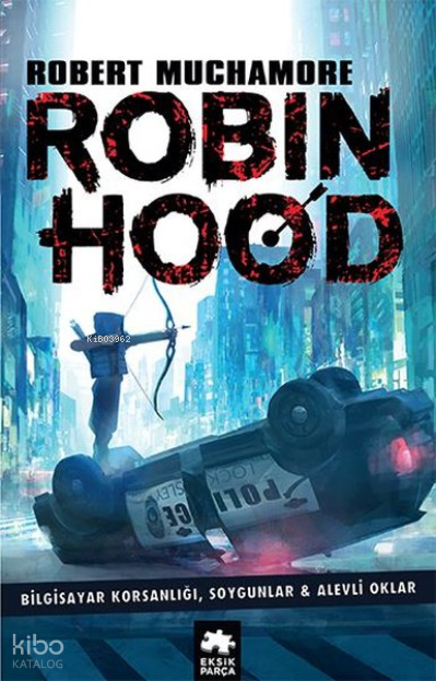 Robin Hood 1: Bilgisayar Korsanlığı, Soygunlar& Alevli Oklar Robert Muchamore