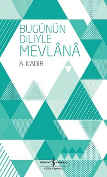 Bugünün Diliyle Mevlana A. Kadir