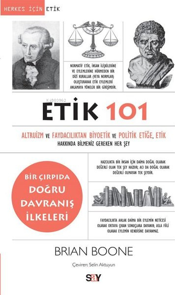 Etik 101 - Altruizm Ve Faydacılıktan Biyoetik Ve Politik Etiğe, Etik Hakkında Bilmeniz Gereken Her Şey