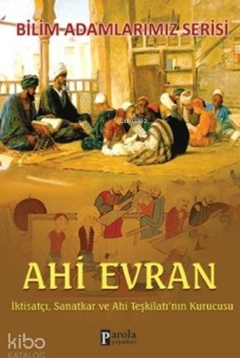 Ahi Evran; İktisatçı, Sanatkar ve Ahi Teşkilatı'nın Kurucusu Ali Kuzu
