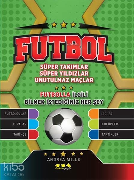 Futbol; Süper Takımlar - Süper Yıldızlar - Unutulmaz Maçlar / Futbolla İlgili Bilmek İstediğiniz Her Şey