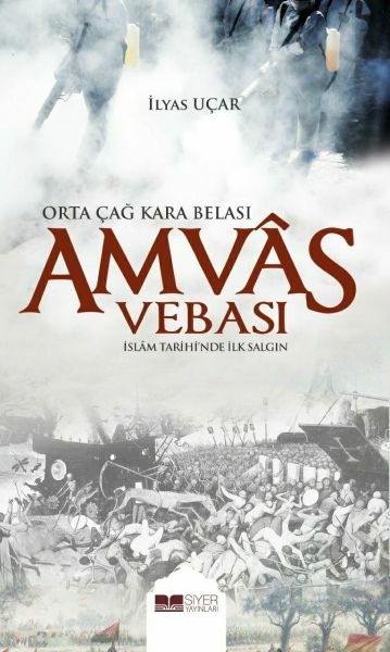 Amvas Vebası - Orta Çağ Kara Belası İslam Tarihi'nde İlk Salgın İlyas Uçar
