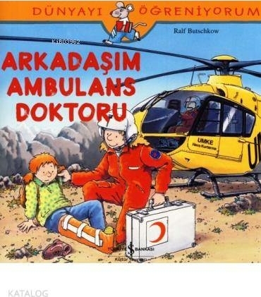Dünyayı Öğreniyorum - Arkadaşım Ambulans Doktoru Ralf Butschkow
