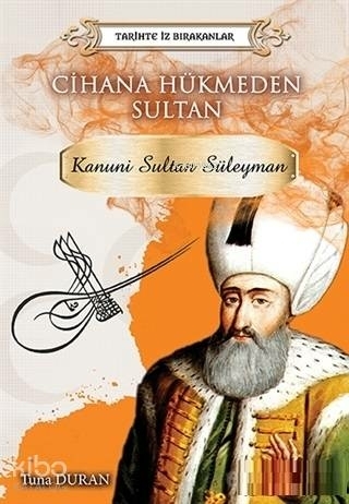 Tarihte İz Bırakanlar Cihana Hükmeden Sultan - Kanuni Sultan Süleyman Tuna Duran