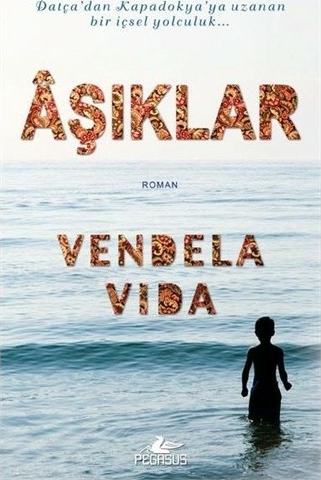 Aşıklar; Datça'dan Kapadokya'ya Uzanan Bir İçsel Yolculuk Vendela Vida