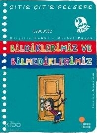 Bildiklerimiz ve Bilmediklerimiz; Çıtır Çıtır Felsefe 6 Brigitte Labbe;Michel Puech