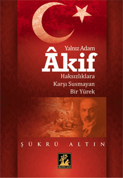 Yalnız Adam Akif  Haksızlıklara Karşı Susmayan Bir Yürek Şükrü Altın