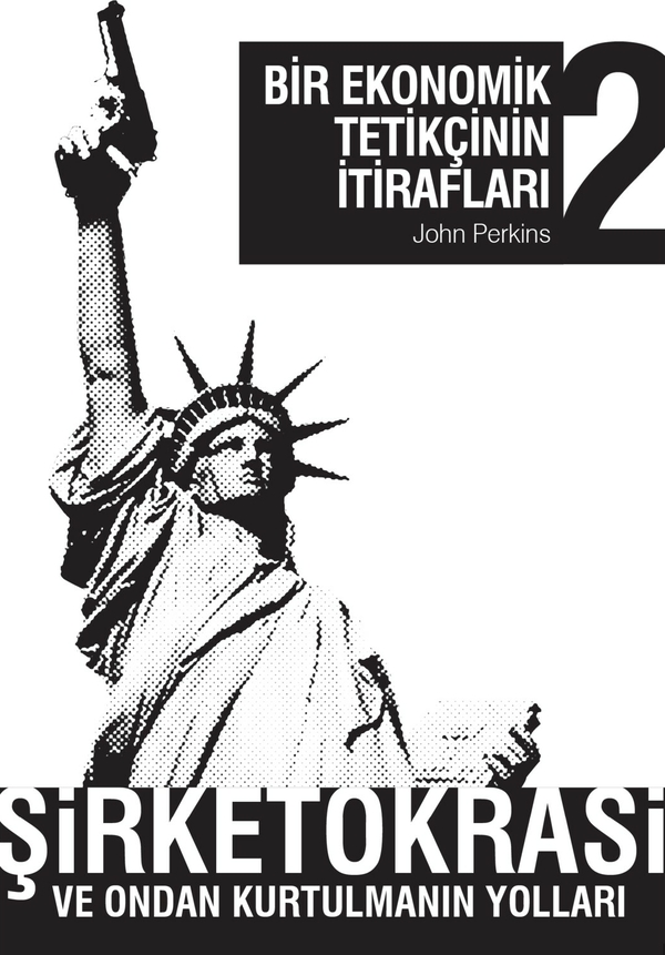 Bir Ekonomik Tetikçinin İtirafları 2; Şirketokrasi ve Ondan Kurtulmanın Yolları John Perkins